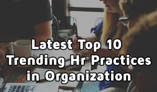 Latest Top 10 Trending Hr Practices in Organization