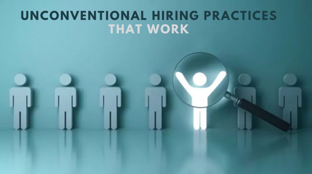 Unconventional Hiring Practices That Work