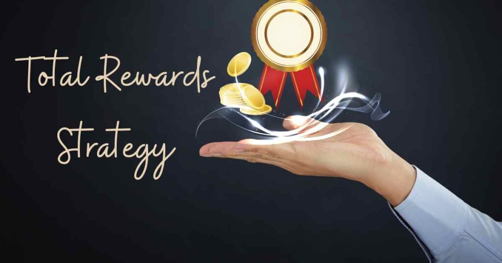 What is a Total Rewards Strategy and Why You Need One for Your Business